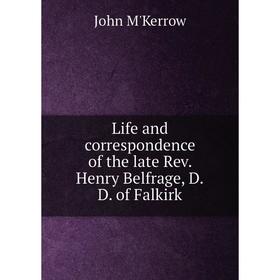 

Книга Life and correspondence of the late Rev Henry Belfrage, DD of Falkirk
