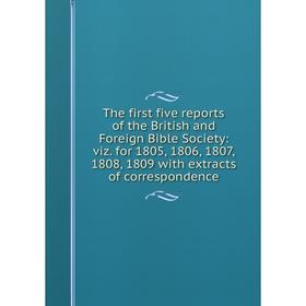 

Книга The first five reports of the British and Foreign Bible Society: viz. for 1805, 1806, 1807, 1808, 1809 with extracts of correspondence