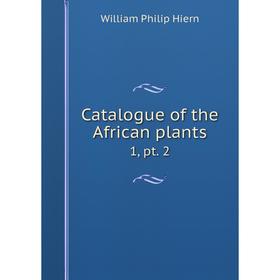 

Книга Catalogue of the African plants 1, pt. 2