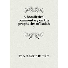 

Книга A homiletical commentary on the prophecies of Isaiah 2