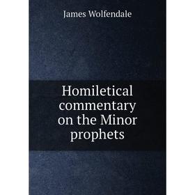 

Книга Homiletical commentary on the Minor prophets