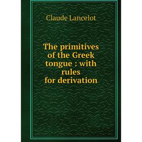 

Книга The primitives of the Greek tongue: with rules for derivation