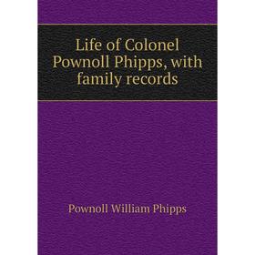 

Книга Life of Colonel Pownoll Phipps, with family records
