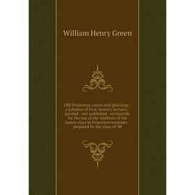 

Книга Old Testament canon and philology: a syllabus of Prof Green's lectures: printed — not published — exclusively for the use of the students