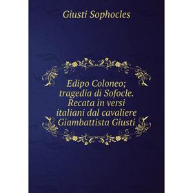 

Книга Edipo Coloneo; tragedia di Sofocle. Recata in versi italiani dal cavaliere Giambattista Giusti