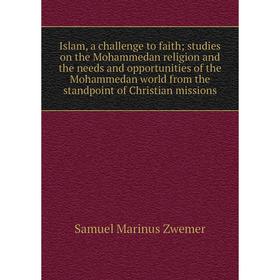 

Книга Islam, a challenge to faith; studies on the Mohammedan religion and the needs and opportunities of the Mohammedan world from the standpoint of C