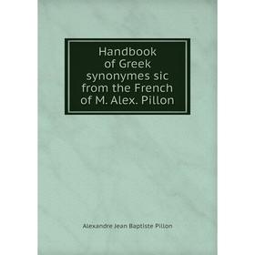 

Книга Handbook of Greek synonymes sic from the French of M. Alex. Pillon