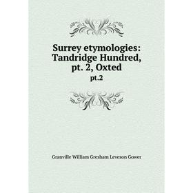 

Книга Surrey etymologies: Tandridge Hundred, pt. 2, Oxted pt. 2