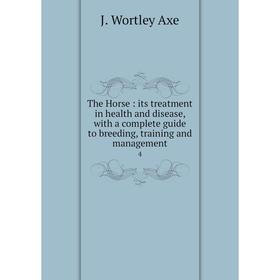 

Книга The Horse: its treatment in health and disease, with a complete guide to breeding, training and management 4