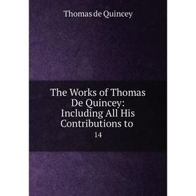 

Книга The Works of Thomas De Quincey: Including All His Contributions to. 14
