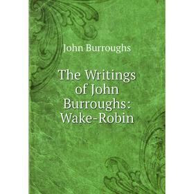 

Книга The Writings of John Burroughs: Wake-Robin