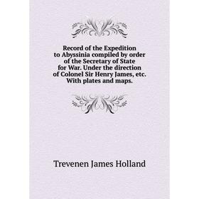 

Книга Record of the Expedition to Abyssinia compiled by order of the Secretary of State for War. Under the direction of Colonel Sir Henry James, etc.