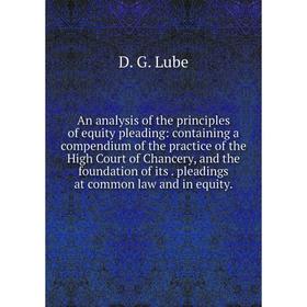 

Книга An analysis of the principles of equity pleading: containing a compendium of the practice of the High Court of Chancery, and the foundation of i