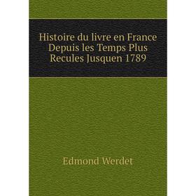 

Книга Histoire du livre en France Depuis les Temps Plus Recules Jusquen 1789