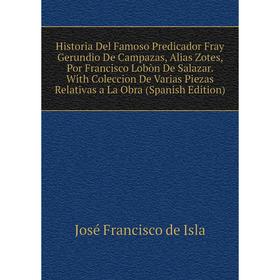 

Книга Historia Del Famoso Predicador Fray Gerundio De Campazas, Alias Zotes, Por Francisco Lobòn De Salazar. With Coleccion De Varias Piezas Relativas