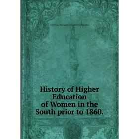 

Книга History of Higher Education of Women in the South prior to 1860.
