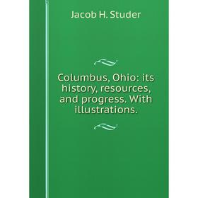 

Книга Columbus, Ohio: its history, resources, and progress. With illustrations.