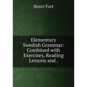 

Книга Elementary Swedish Grammar: Combined with Exercises, Reading Lessons and.