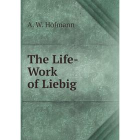 

Книга The Life-Work of Liebig