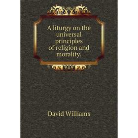 

Книга A liturgy on the universal principles of religion and morality.