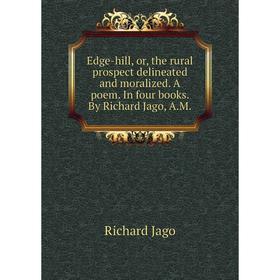 

Книга Edge-hill, or, the rural prospect delineated and moralized. A poem. In four books. By Richard Jago, A. M.