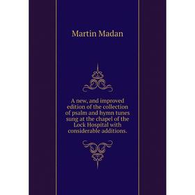 

Книга A new, and improved edition of the collection of psalm and hymn tunes sung at the chapel of the Lock Hospital with considerable additions.