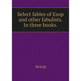 

Книга Select fables of Esop and other fabulists. In three books.