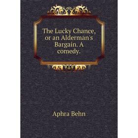 

Книга The Lucky Chance, or an Alderman's Bargain. A comedy.