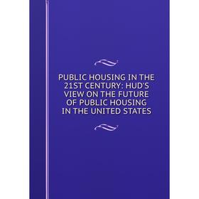 

Книга PUBLIC HOUSING IN THE 21ST CENTURY: HUD'S VIEW ON THE FUTURE OF PUBLIC HOUSING IN THE UNITED STATES