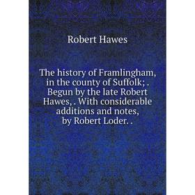 

Книга The history of Framlingham, in the county of Suffolk;. Begun by the late Robert Hawes,. With considerable additions and notes, by Robert Loder..