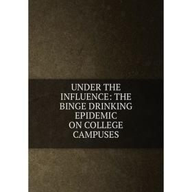 

Книга UNDER THE INFLUENCE: THE BINGE DRINKING EPIDEMIC ON COLLEGE CAMPUSES