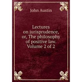 

Книга Lectures on jurisprudence, or the philosophy of positive law Volume 2 of 2