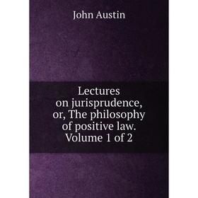 

Книга Lectures on jurisprudence, or the philosophy of positive law Volume 1 of 2