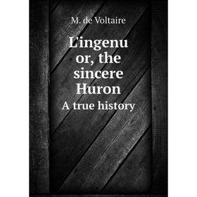 

Книга L'ingenu or the sincere HuronA true history