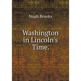 

Книга Washington in Lincoln's Time.