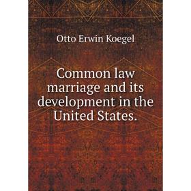 

Книга Common law marriage and its development in the United States.