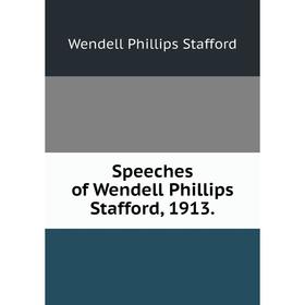 

Книга Speeches of Wendell Phillips Stafford, 1913.