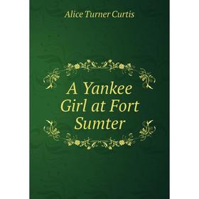 

Книга A Yankee Girl at Fort Sumter