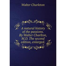 

Книга A natural history of the passions. By Walter Charlton, M. D. The second edition, enlarged.