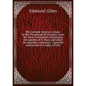 

Книга The seconde tome or volume of the Paraphrase of Erasmus vpon the Newe Testament conteynyng the epistles of S. Paul, and other the Apostles: wher