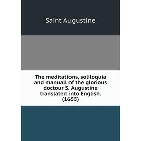 

Книга The meditations, soliloquia and manuall of the glorious doctour S. Augustine translated into English. (1655)
