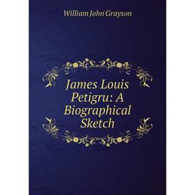

Книга James Louis Petigru: A Biographical Sketch