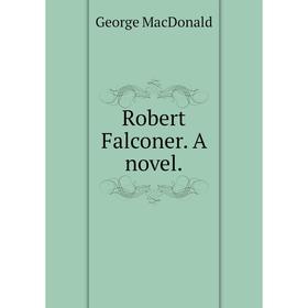 

Книга Robert Falconer. A novel.