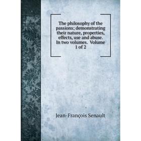 

Книга The philosophy of the passions; demonstrating their nature, properties, effects, use and abuse. In two volumes. Volume 1 of 2