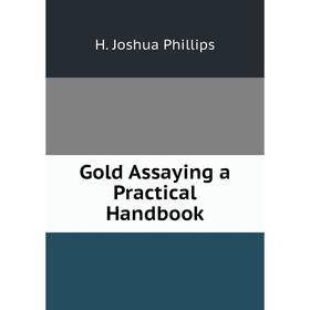 

Книга Gold Assaying a Practical Handbook
