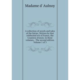 

Книга A collection of novels and tales of the fairies. Written by that celebrated wit of France, the Countess d'Anois. In three volumes.. The second e
