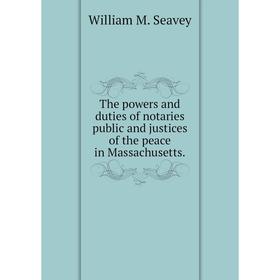 

Книга The powers and duties of notaries public and justices of the peace in Massachusetts.