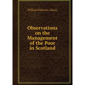 

Книга Observations on the Management of the Poor in Scotland