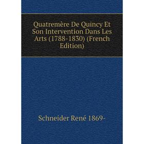 

Книга Quatremère De Quincy Et Son Intervention Dans Les Arts (1788-1830) (French Edition)