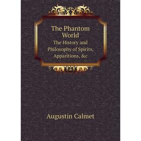 

Книга The Phantom World The History and Philosophy of Spirits, Apparitions, &c